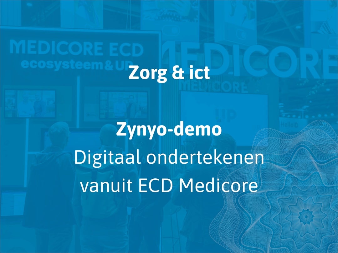 Event Zorg & ict: Zynyo-demo 'Digitaal ondertekenen vanuit ECD Medicore'